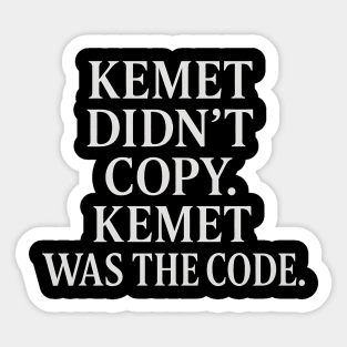 Kemet Didn't Copy. Kemet Was The Code. Sticker